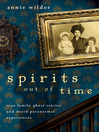 Spirits Out of Time (eBook): True Family Ghost Stories and Weird Paranormal Experiences